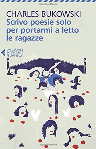 Charles Bukowski: Scrivo poesie solo per portarmi a letto le ragazze (Paperback, Italian language, 2012, Feltrinelli)