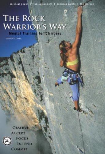 Arno Ilgner: The Rock Warrior's Way (Paperback, 2006, Desiderata Institute)