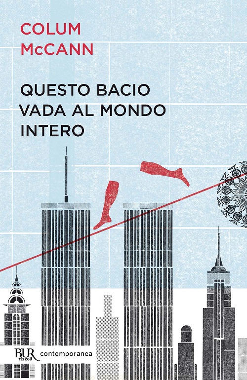 Colum McCann: Questo bacio vada al mondo intero (2011, BUR Biblioteca Univ. Rizzoli)