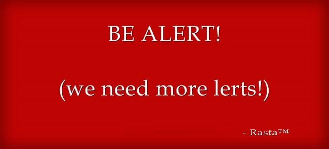 BE ALERT!

(we need more lerts)